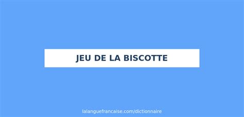 jeu de la.biscotte|Définition de jeu de la biscotte 